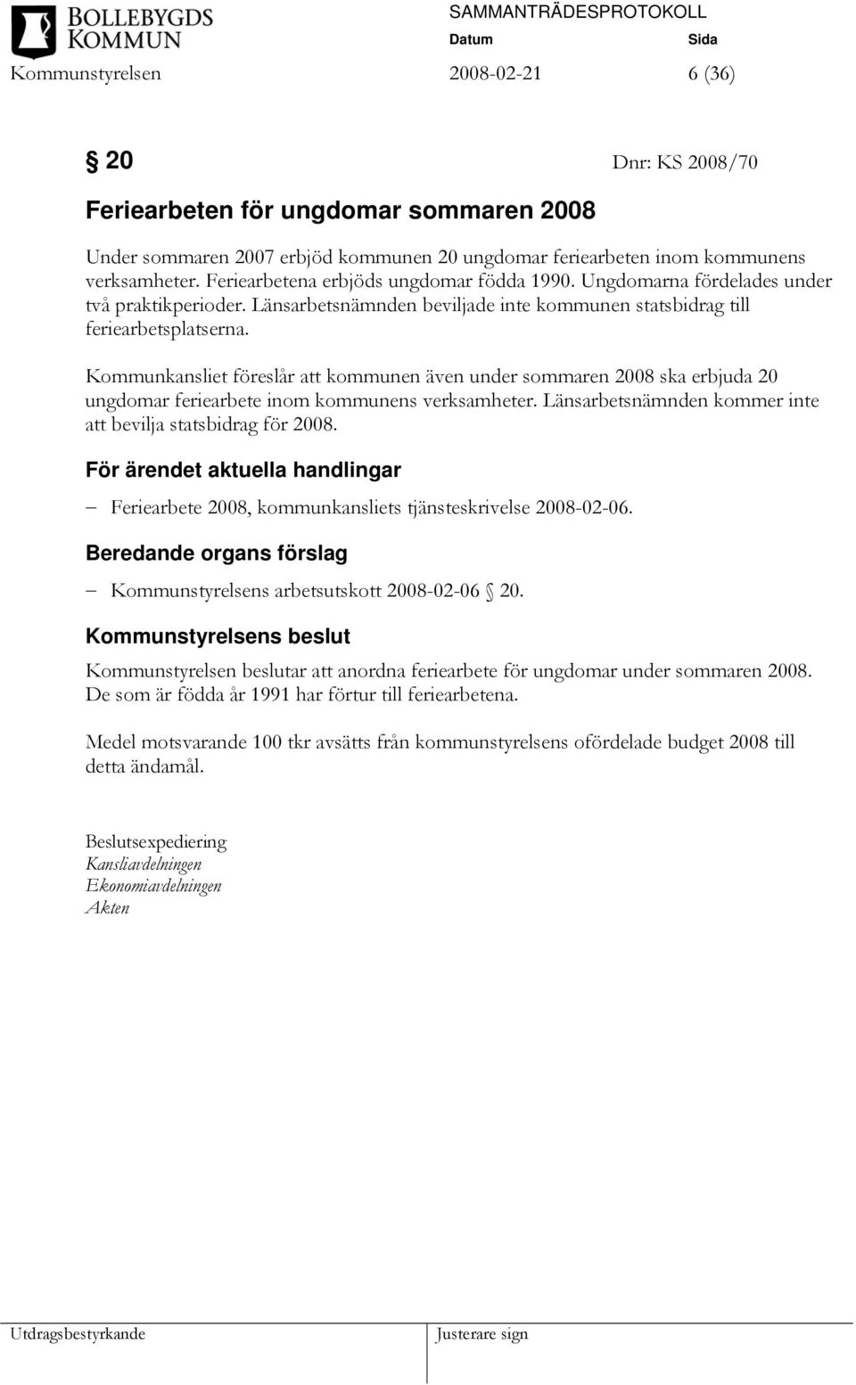 Kommunkansliet föreslår att kommunen även under sommaren 2008 ska erbjuda 20 ungdomar feriearbete inom kommunens verksamheter. Länsarbetsnämnden kommer inte att bevilja statsbidrag för 2008.