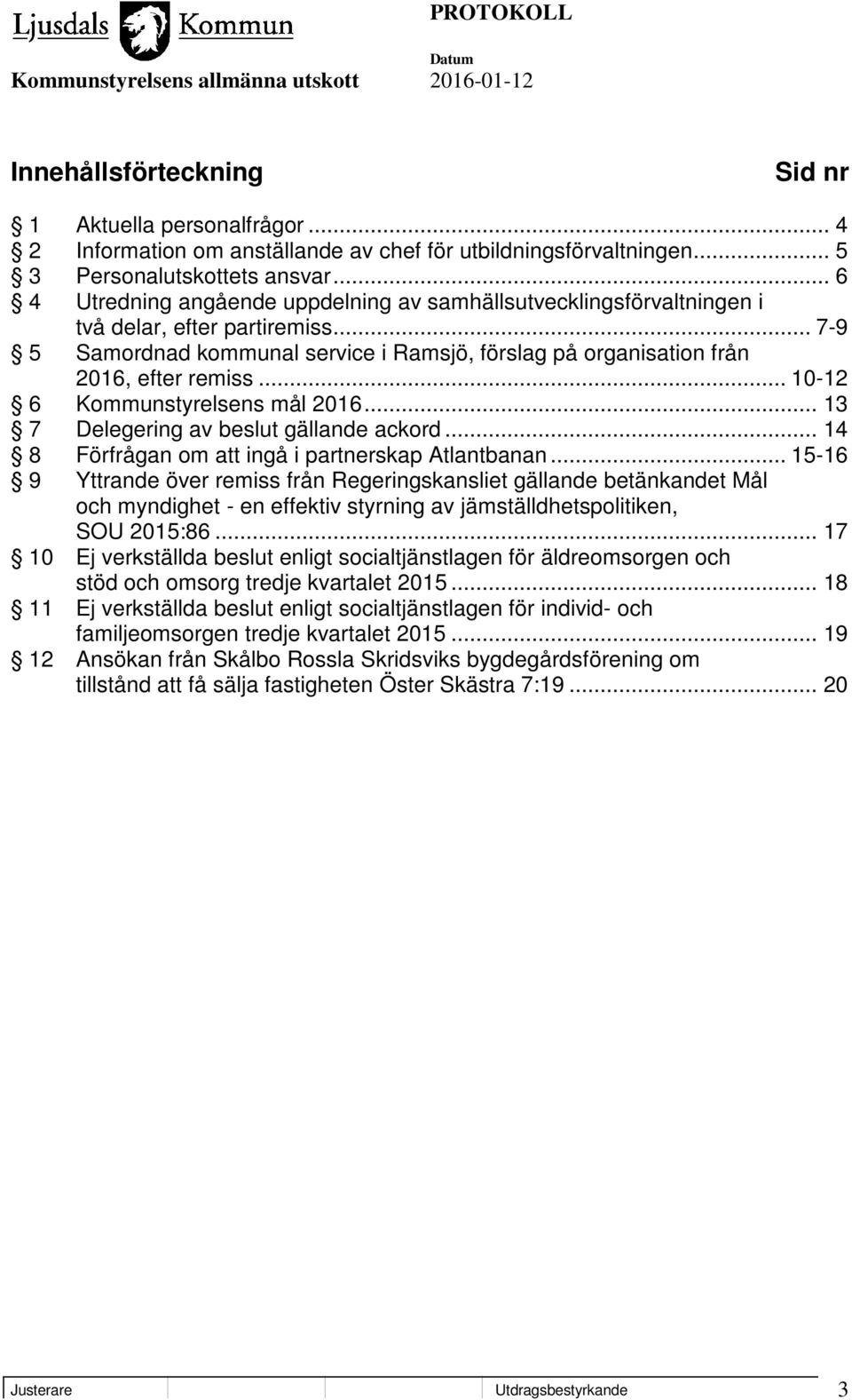 .. 10-12 6 Kommunstyrelsens mål 2016... 13 7 Delegering av beslut gällande ackord... 14 8 Förfrågan om att ingå i partnerskap Atlantbanan.