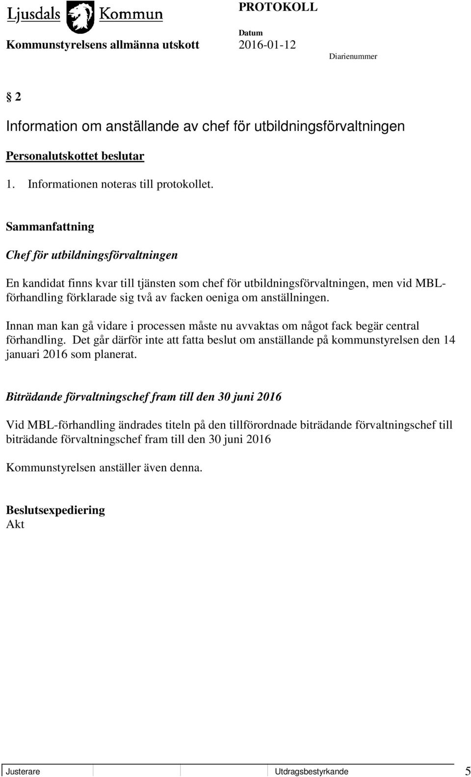 Innan man kan gå vidare i processen måste nu avvaktas om något fack begär central förhandling. Det går därför inte att fatta beslut om anställande på kommunstyrelsen den 14 januari 2016 som planerat.