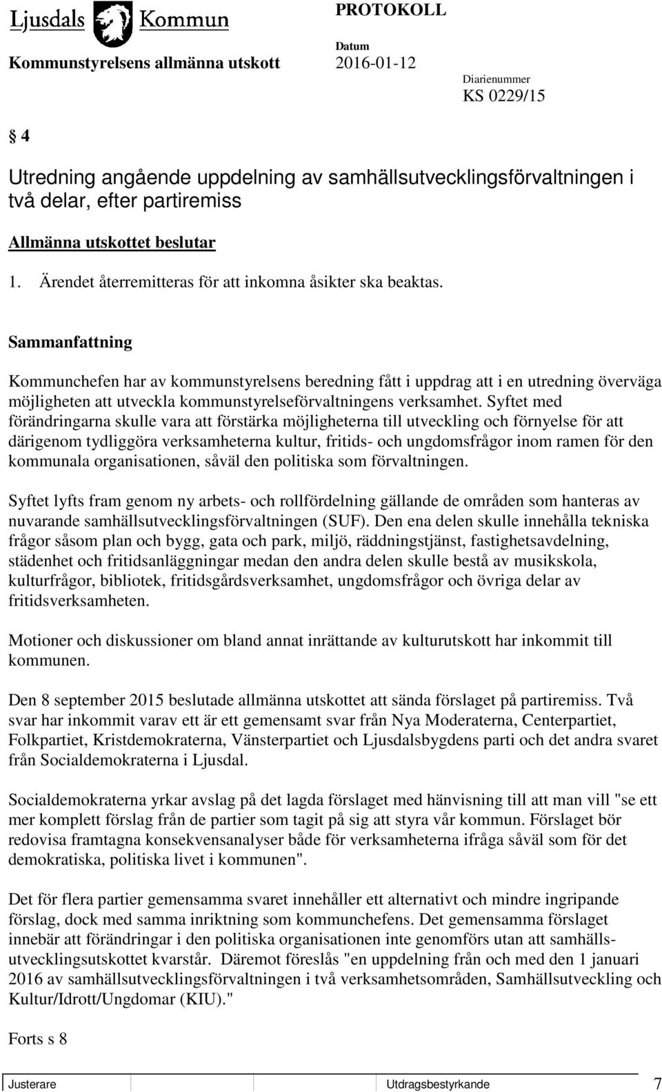 Syftet med förändringarna skulle vara att förstärka möjligheterna till utveckling och förnyelse för att därigenom tydliggöra verksamheterna kultur, fritids- och ungdomsfrågor inom ramen för den