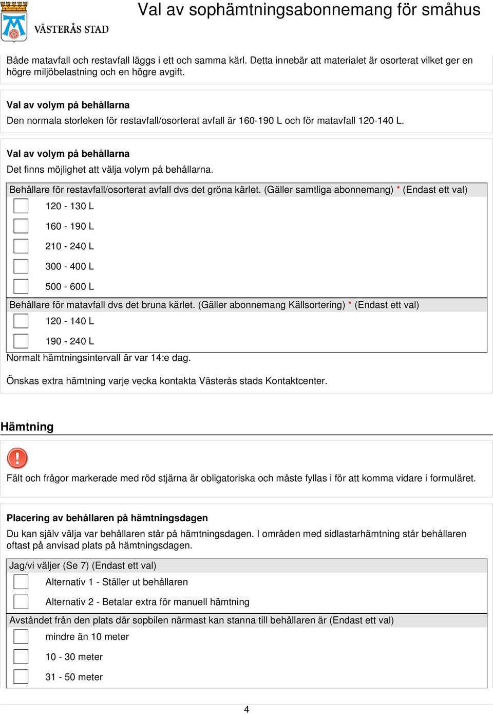 Behållare för restavfall/osorterat avfall dvs det gröna kärlet.