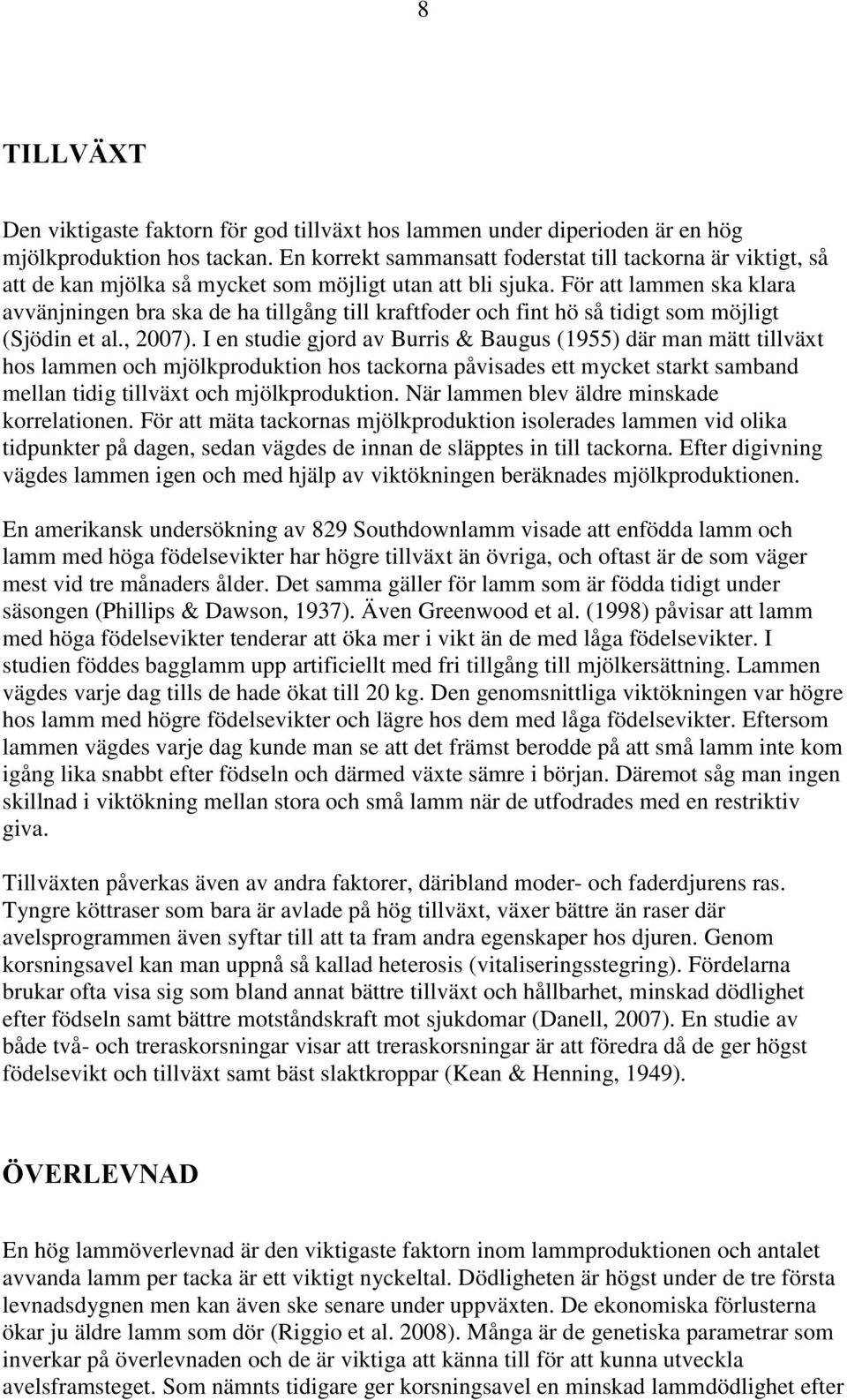 För att lammen ska klara avvänjningen bra ska de ha tillgång till kraftfoder och fint hö så tidigt som möjligt (Sjödin et al., 2007).