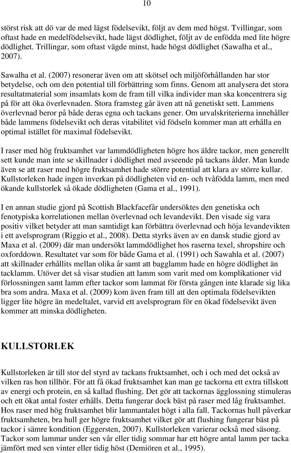 (2007) resonerar även om att skötsel och miljöförhållanden har stor betydelse, och om den potential till förbättring som finns.