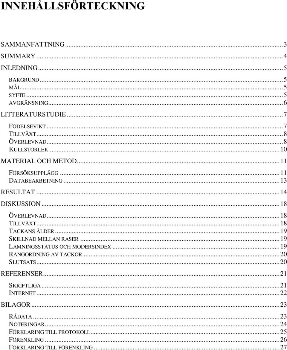 .. 18 ÖVERLEVNAD... 18 TILLVÄXT... 18 TACKANS ÅLDER... 19 SKILLNAD MELLAN RASER... 19 LAMNINGSSTATUS OCH MODERSINDEX... 19 RANGORDNING AV TACKOR... 20 SLUTSATS.