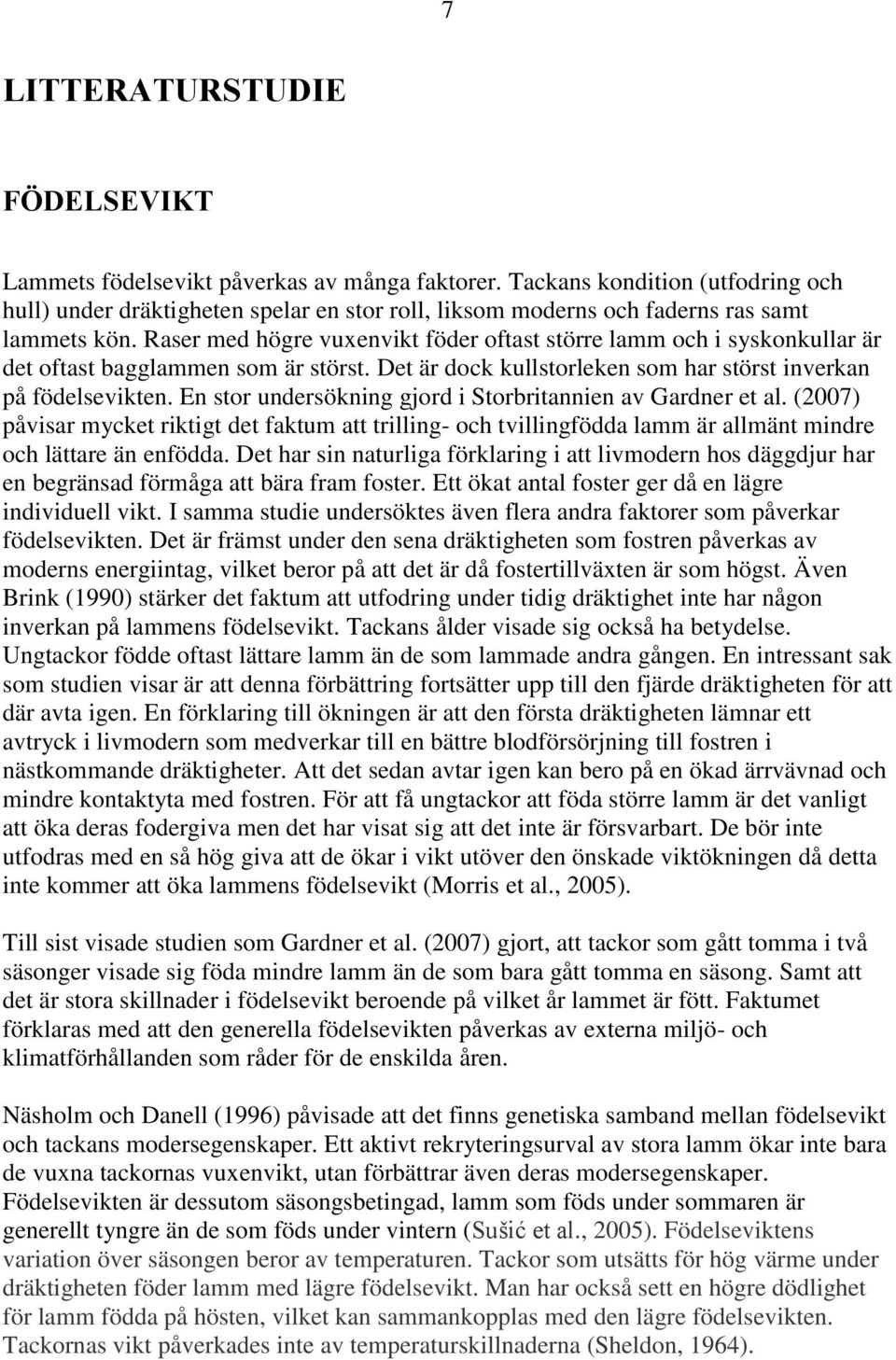 Raser med högre vuxenvikt föder oftast större lamm och i syskonkullar är det oftast bagglammen som är störst. Det är dock kullstorleken som har störst inverkan på födelsevikten.