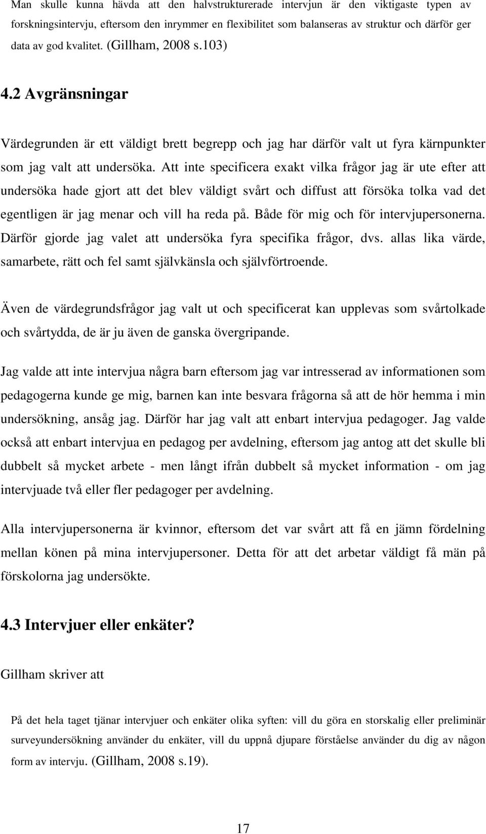 Att inte specificera exakt vilka frågor jag är ute efter att undersöka hade gjort att det blev väldigt svårt och diffust att försöka tolka vad det egentligen är jag menar och vill ha reda på.