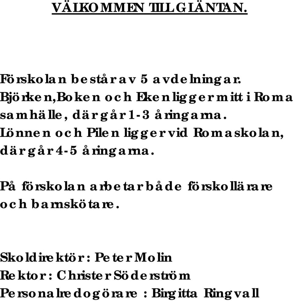 Lönnen och Pilen ligger vid Romaskolan, där går 4-5 åringarna.