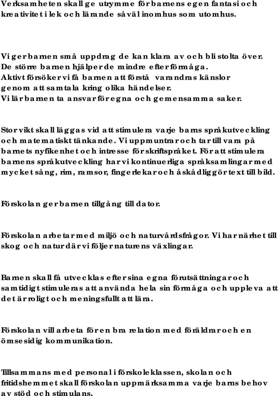 Vi lär barnen ta ansvar för egna och gemensamma saker. Stor vikt skall läggas vid att stimulera varje barns språkutveckling och matematiskt tänkande.