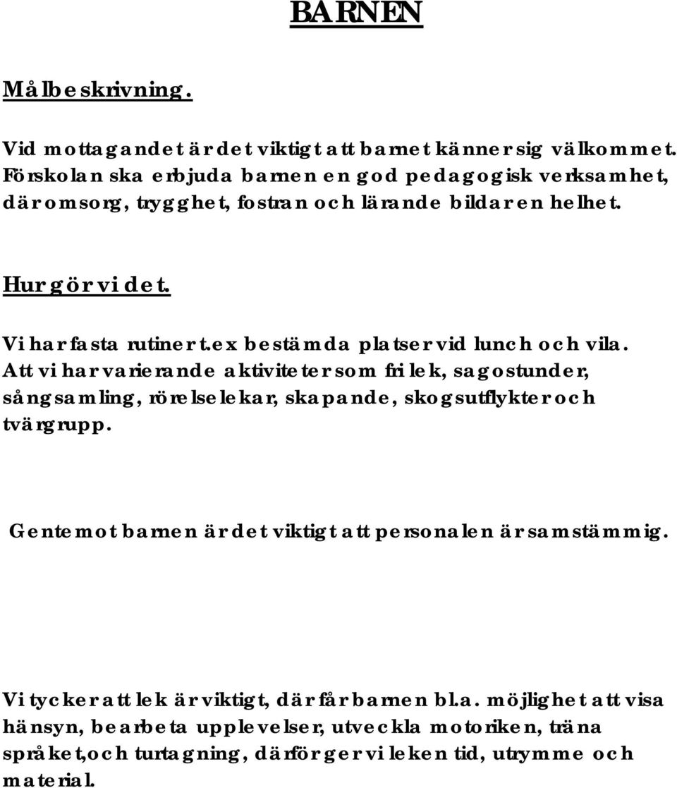 ex bestämda platser vid lunch och vila. Att vi har varierande aktiviteter som fri lek, sagostunder, sångsamling, rörelselekar, skapande, skogsutflykter och tvärgrupp.