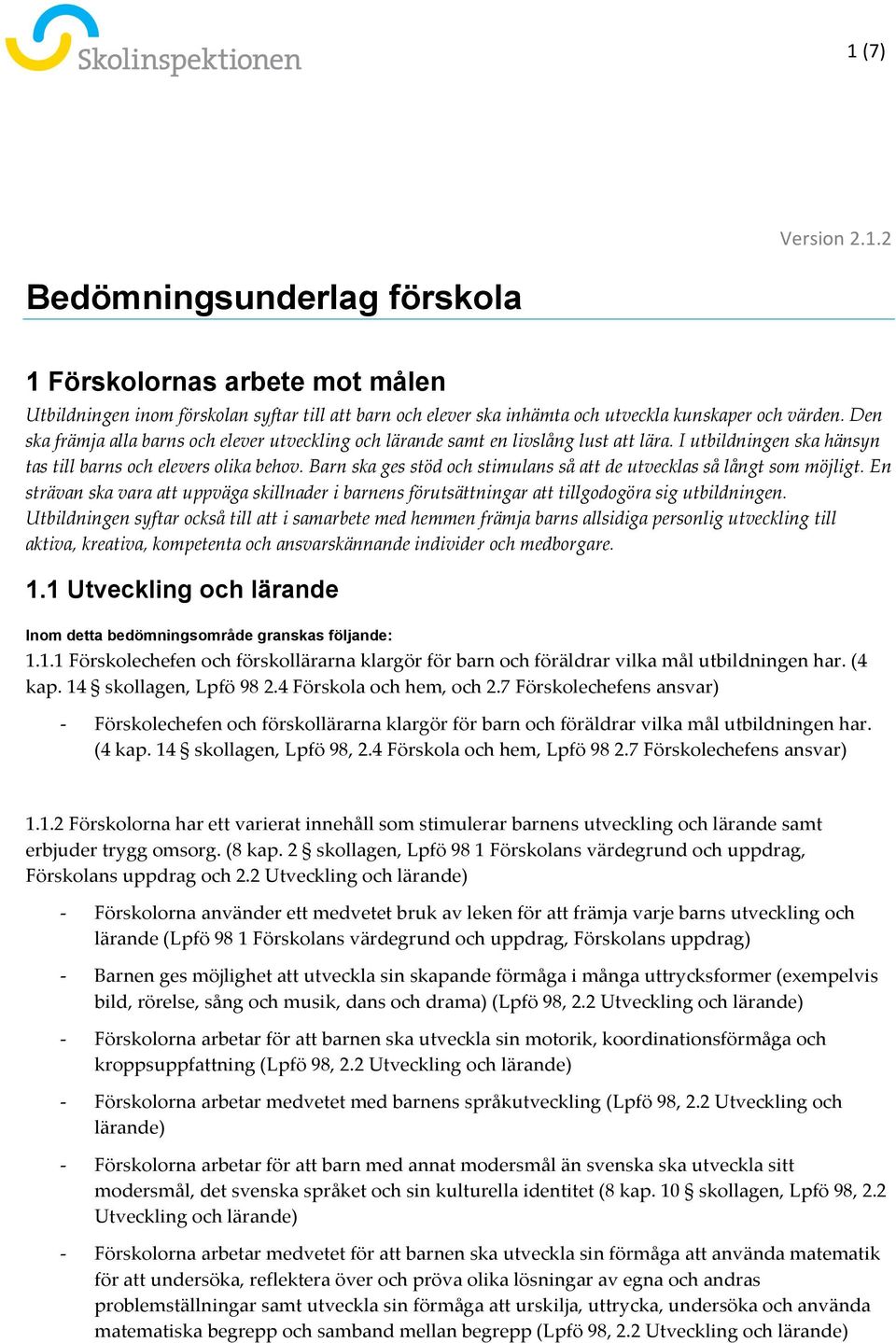 Barn ska ges stöd och stimulans så att de utvecklas så långt som möjligt. En strävan ska vara att uppväga skillnader i barnens förutsättningar att tillgodogöra sig utbildningen.