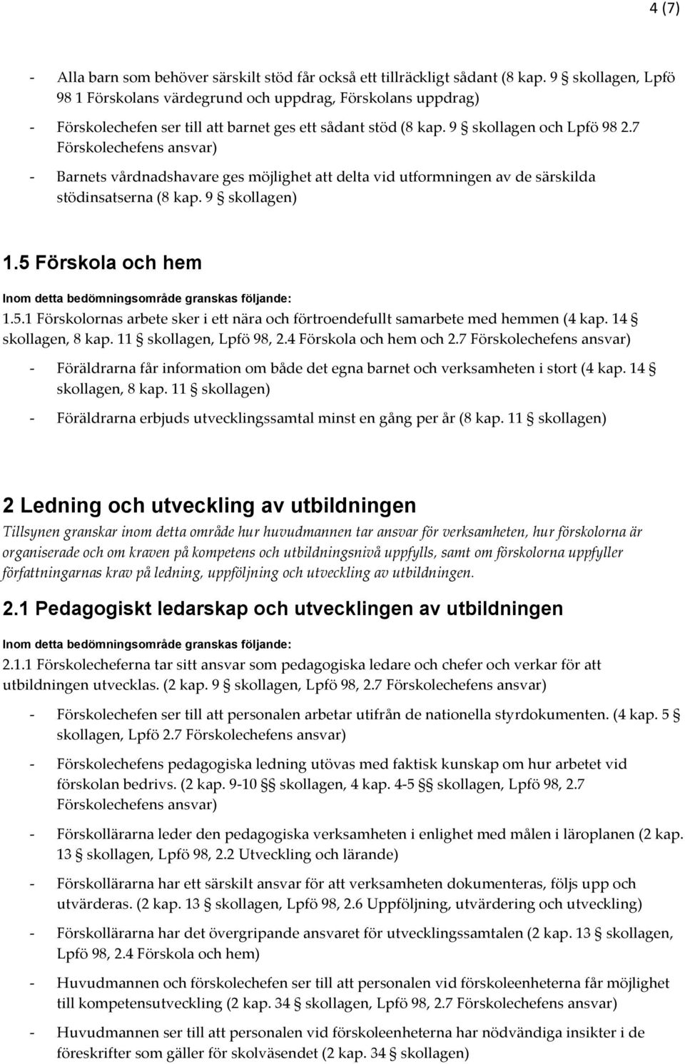 7 Förskolechefens ansvar) Barnets vårdnadshavare ges möjlighet att delta vid utformningen av de särskilda stödinsatserna (8 kap. 9 1.5 