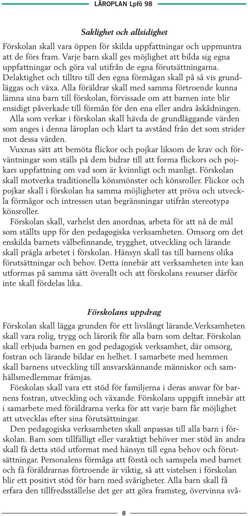 Alla föräldrar skall med samma förtroende kunna lämna sina barn till förskolan, förvissade om att barnen inte blir ensidigt påverkade till förmån för den ena eller andra åskådningen.