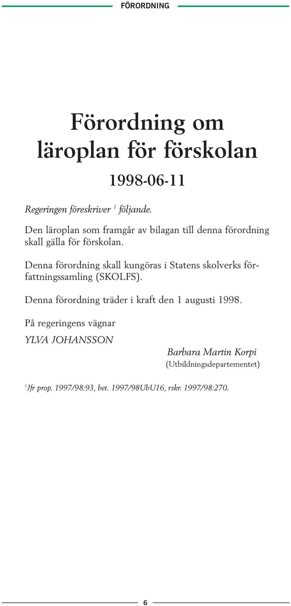 Denna förordning skall kungöras i Statens skolverks författningssamling (SKOLFS).