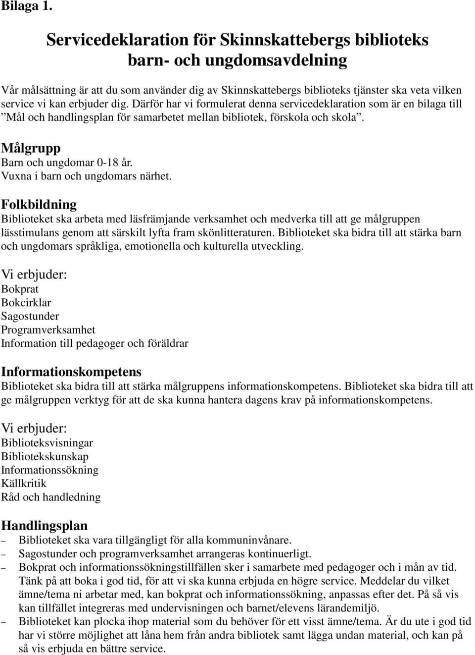 erbjuder dig. Därför har vi formulerat denna servicedeklaration som är en bilaga till Mål och handlingsplan för samarbetet mellan bibliotek, förskola och skola. Målgrupp Barn och ungdomar 0-18 år.