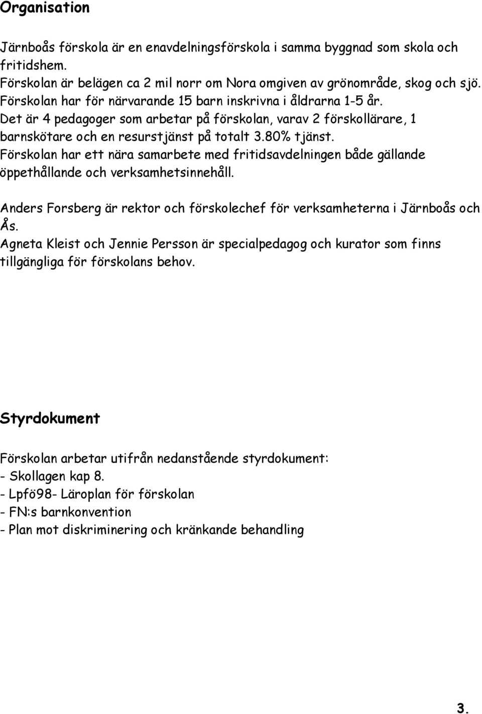 Förskolan har ett nära samarbete med fritidsavdelningen både gällande öppethållande och verksamhetsinnehåll. Anders Forsberg är rektor och förskolechef för verksamheterna i Järnboås och Ås.