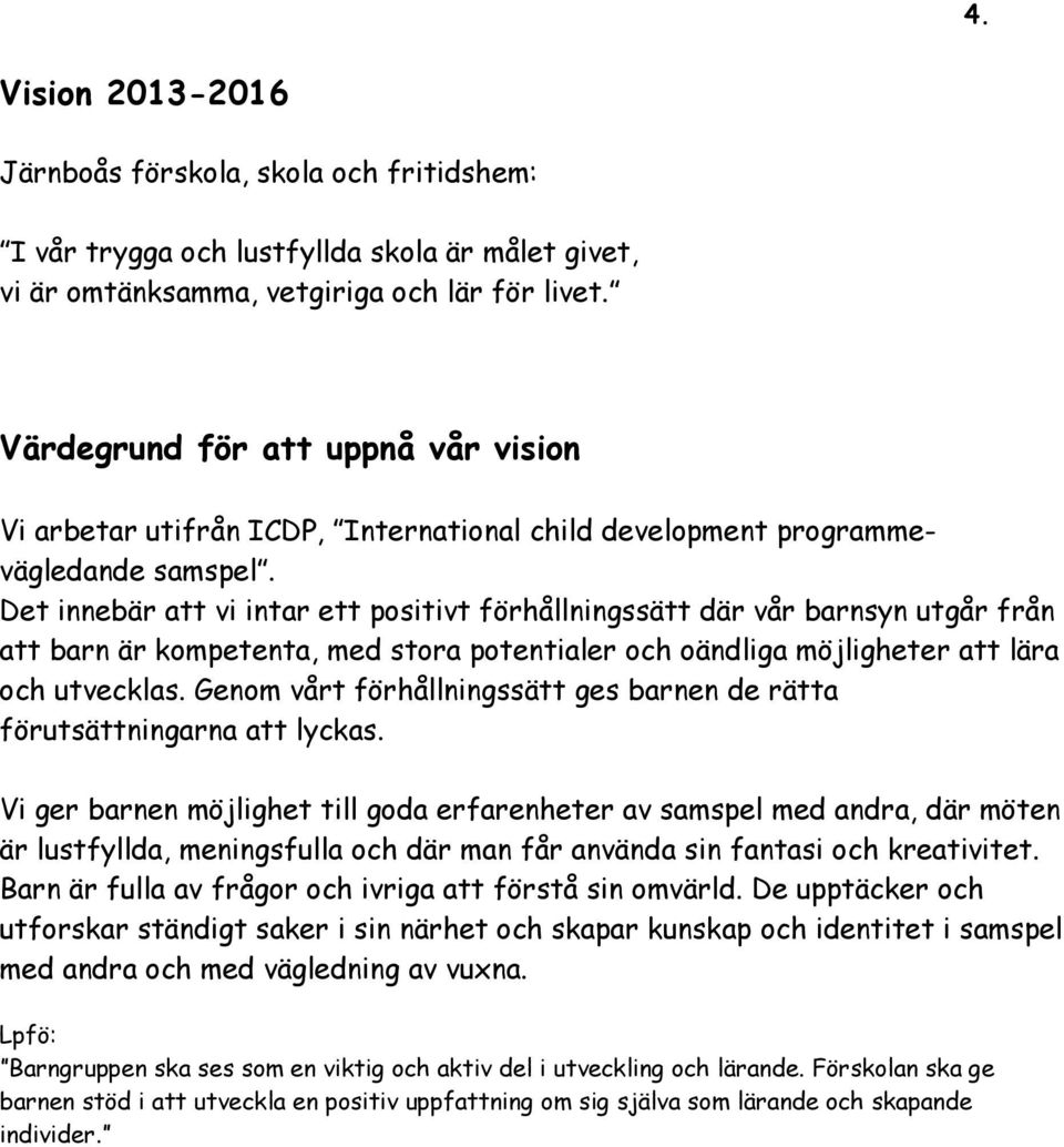 Det innebär att vi intar ett positivt förhållningssätt där vår barnsyn utgår från att barn är kompetenta, med stora potentialer och oändliga möjligheter att lära och utvecklas.