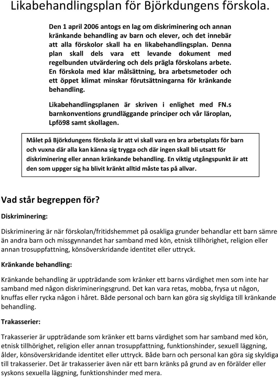 Denna plan skall dels vara ett levande dokument med regelbunden utvärdering och dels prägla förskolans arbete.