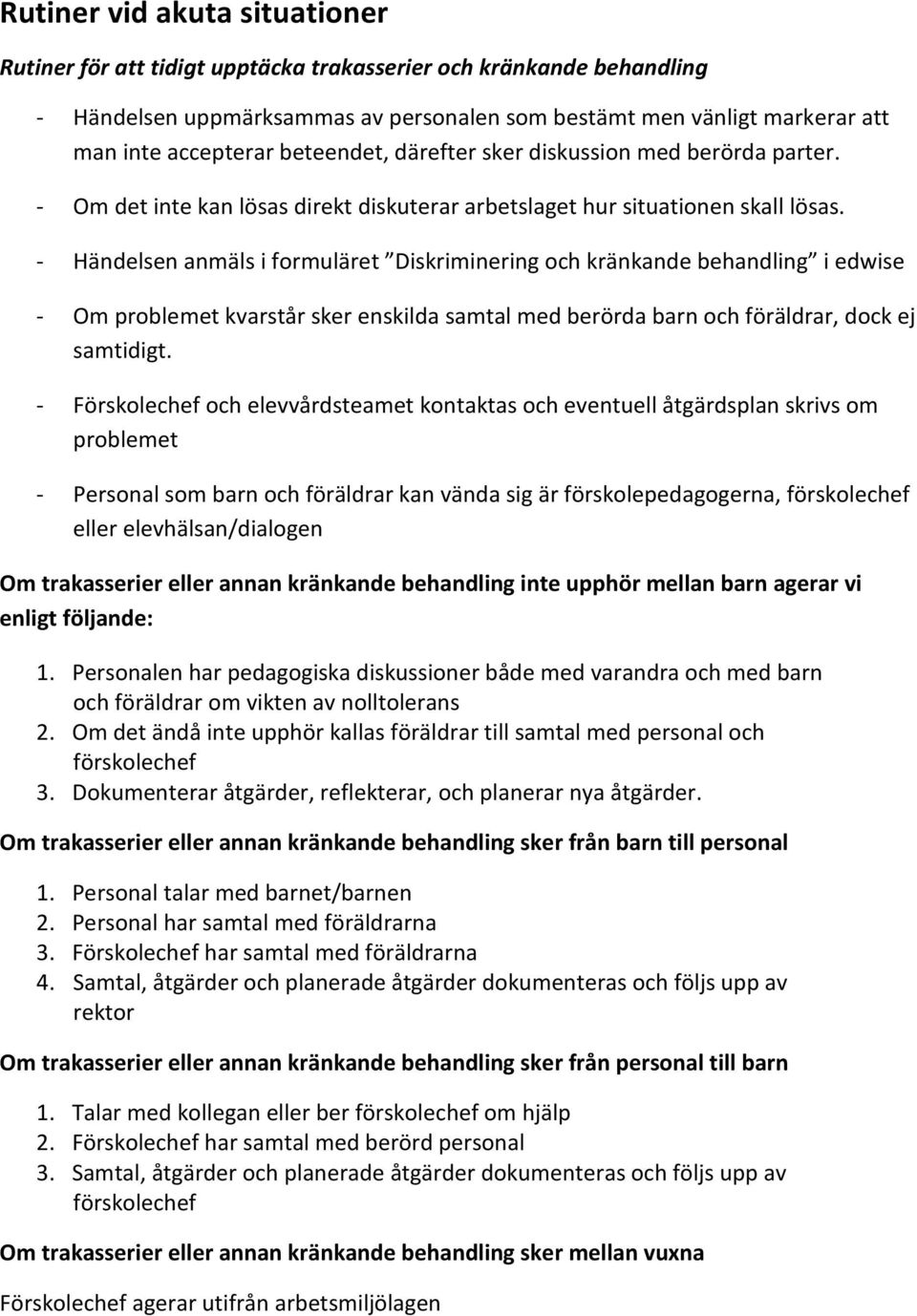 - Händelsen anmäls i formuläret Diskriminering och kränkande behandling i edwise - Om problemet kvarstår sker enskilda samtal med berörda barn och föräldrar, dock ej samtidigt.