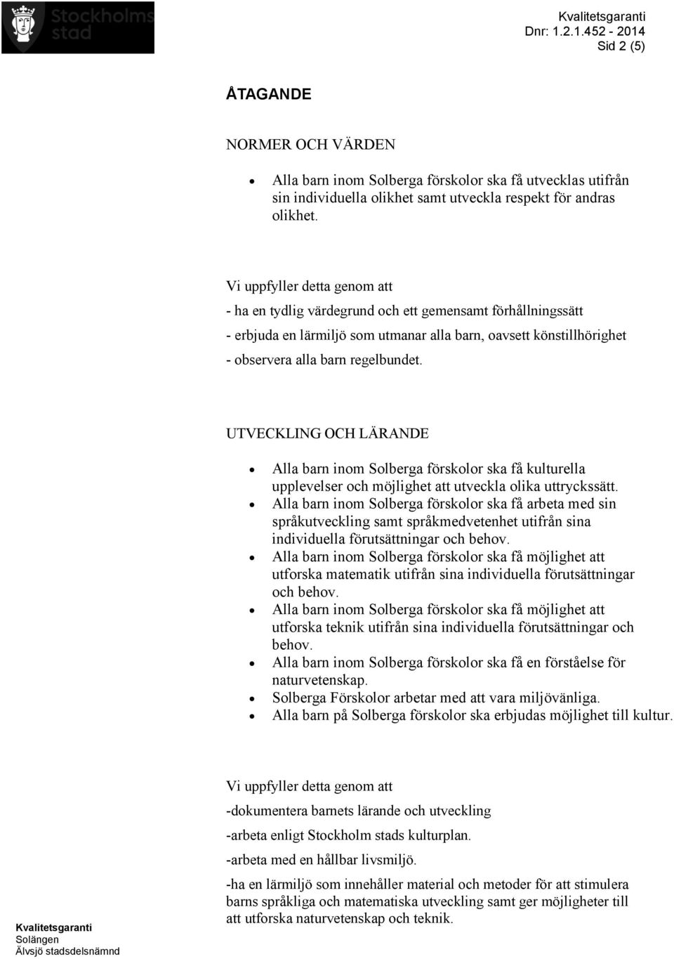 UTVECKLING OCH LÄRANDE Alla barn inom Solberga förskolor ska få kulturella upplevelser och möjlighet att utveckla olika uttryckssätt.