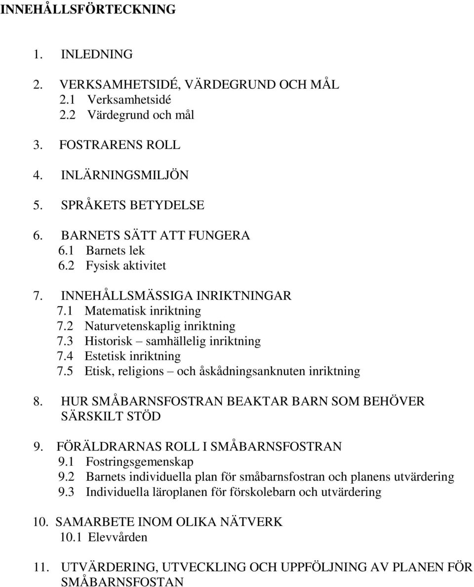 4 Estetisk inriktning 7.5 Etisk, religions och åskådningsanknuten inriktning 8. HUR SMÅBARNSFOSTRAN BEAKTAR BARN SOM BEHÖVER SÄRSKILT STÖD 9. FÖRÄLDRARNAS ROLL I SMÅBARNSFOSTRAN 9.