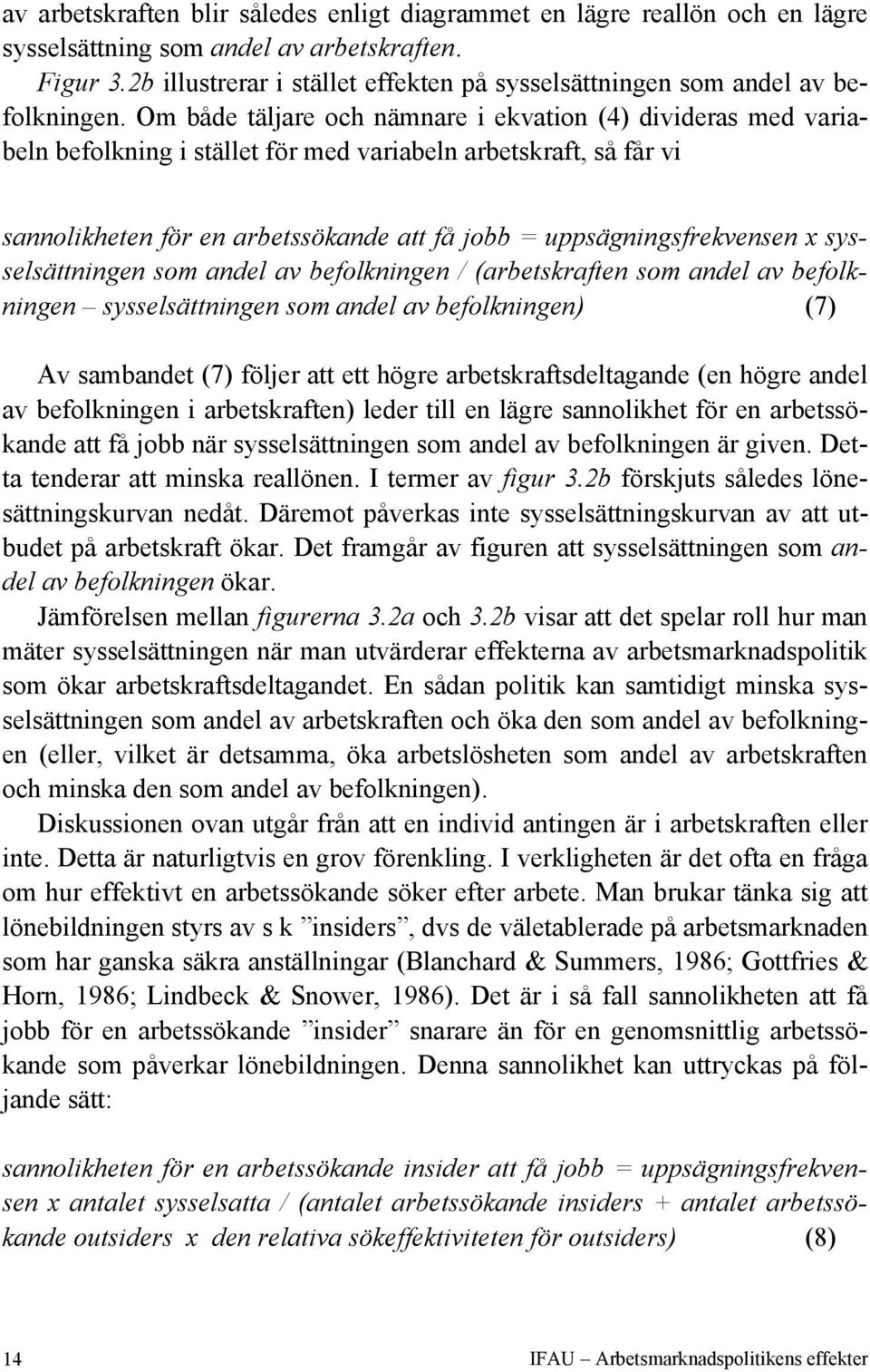 Om både täljare och nämnare i ekvation (4) divideras med variabeln befolkning i stället för med variabeln arbetskraft, så får vi sannolikheten för en arbetssökande att få jobb = uppsägningsfrekvensen