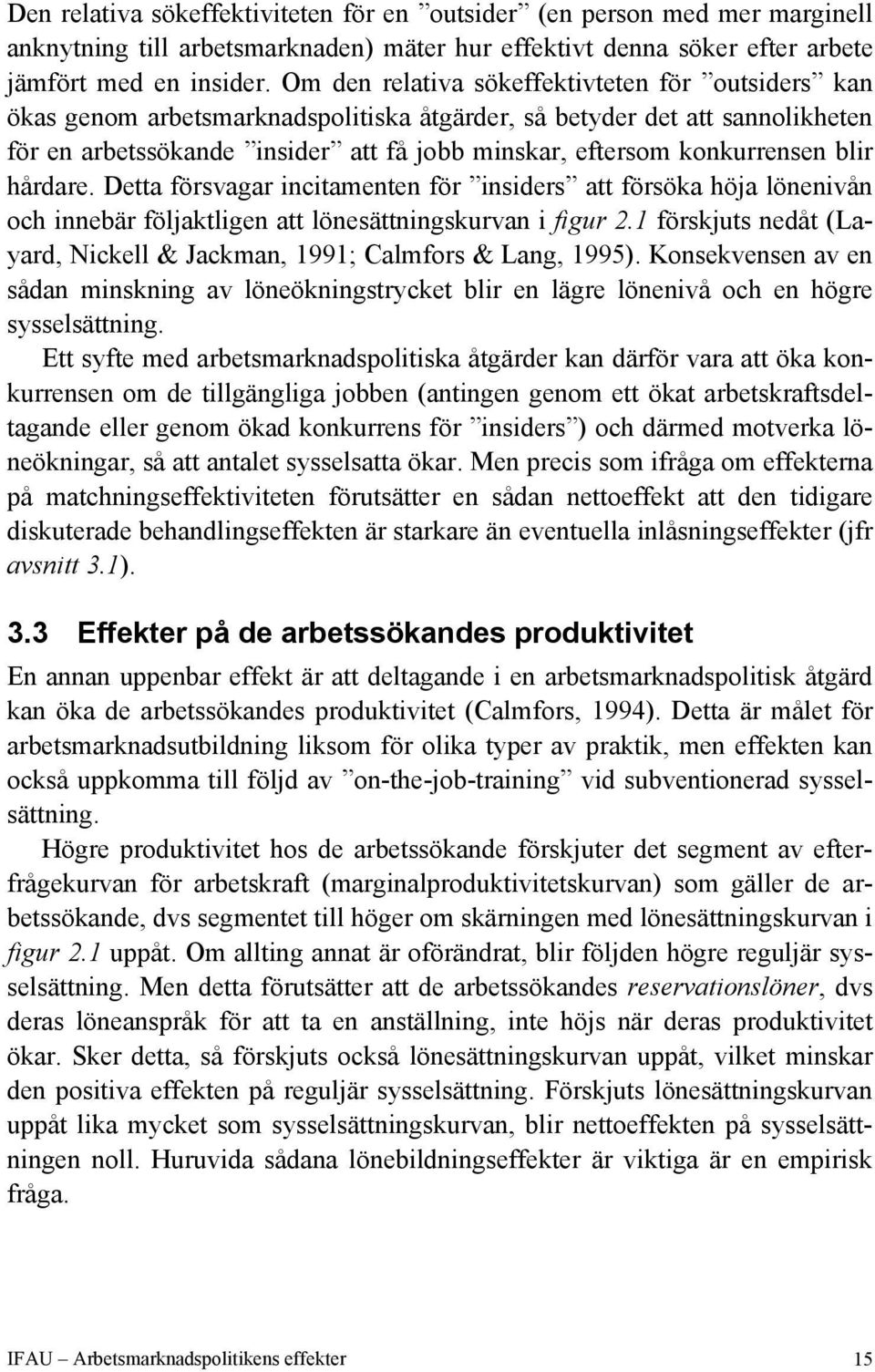 konkurrensen blir hårdare. Detta försvagar incitamenten för insiders att försöka höja lönenivån och innebär följaktligen att lönesättningskurvan i figur 2.