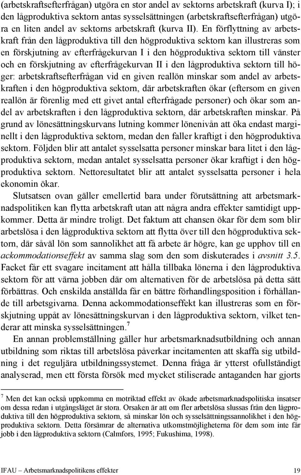 En förflyttning av arbetskraft från den lågproduktiva till den högproduktiva sektorn kan illustreras som en förskjutning av efterfrågekurvan I i den högproduktiva sektorn till vänster och en