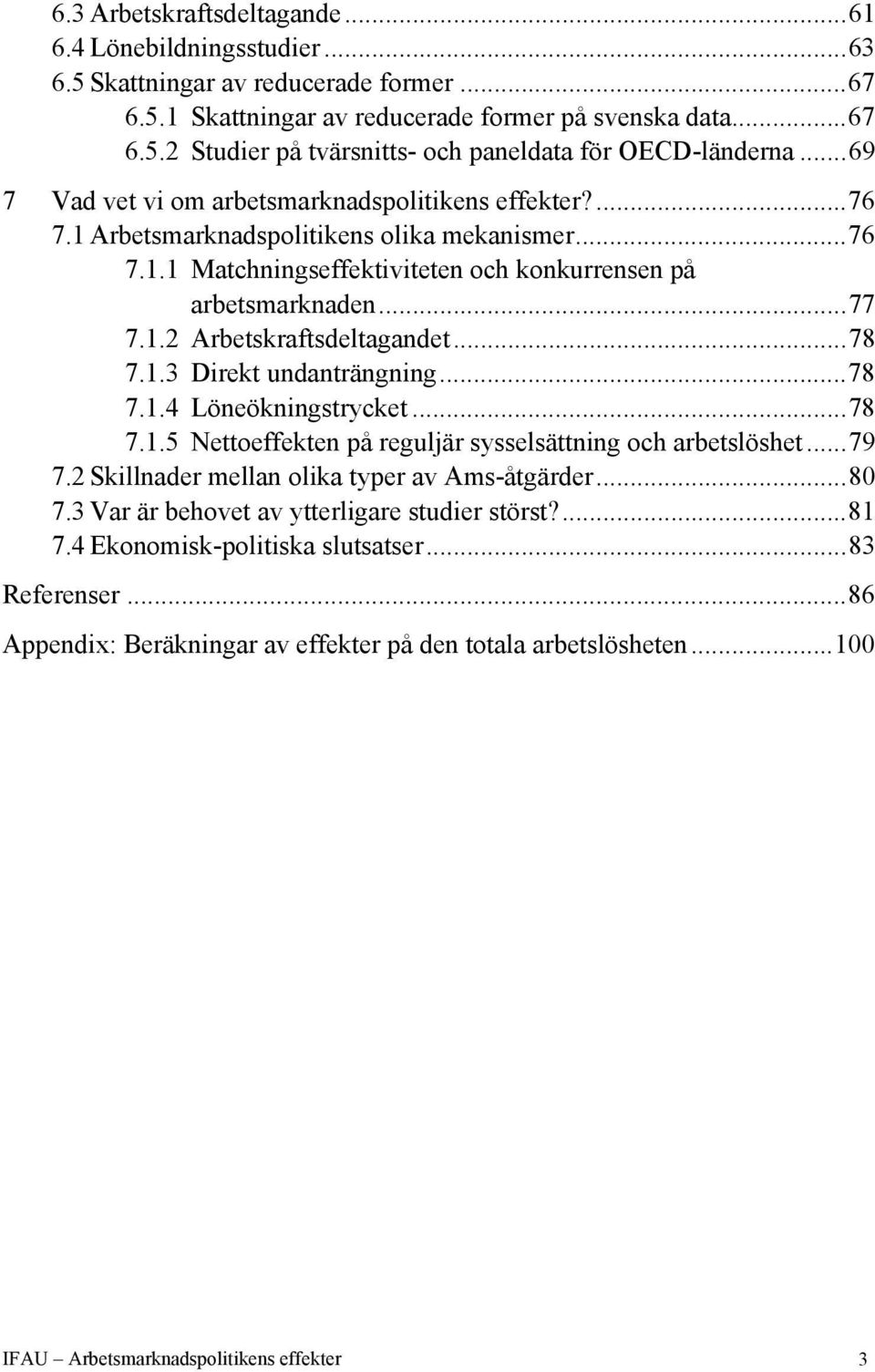 ..78 7.1.3 Direkt undanträngning...78 7.1.4 Löneökningstrycket...78 7.1.5 Nettoeffekten på reguljär sysselsättning och arbetslöshet...79 7.2 Skillnader mellan olika typer av Ams-åtgärder...80 7.