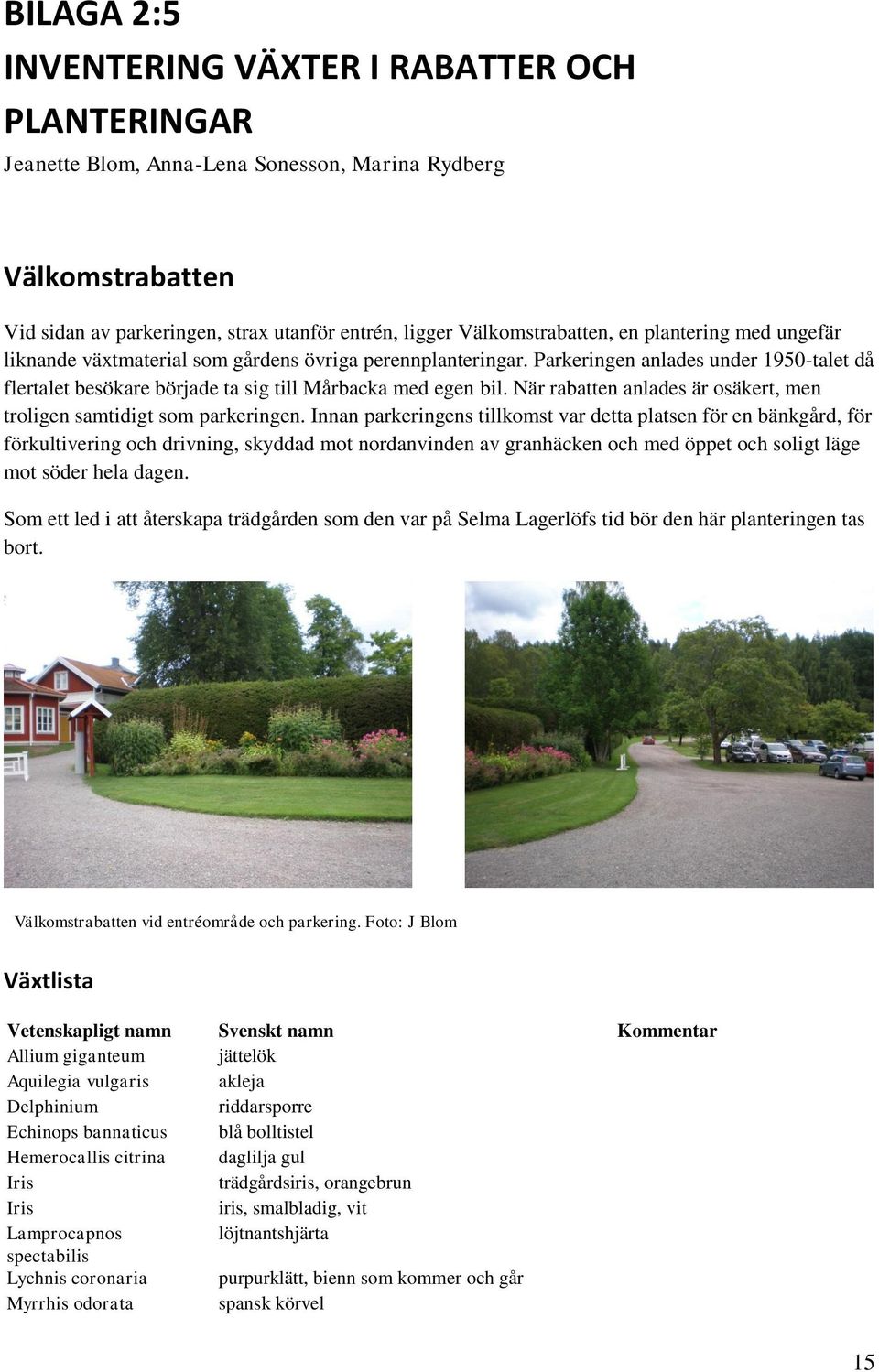 När rabatten anlades är osäkert, men troligen samtidigt som parkeringen.