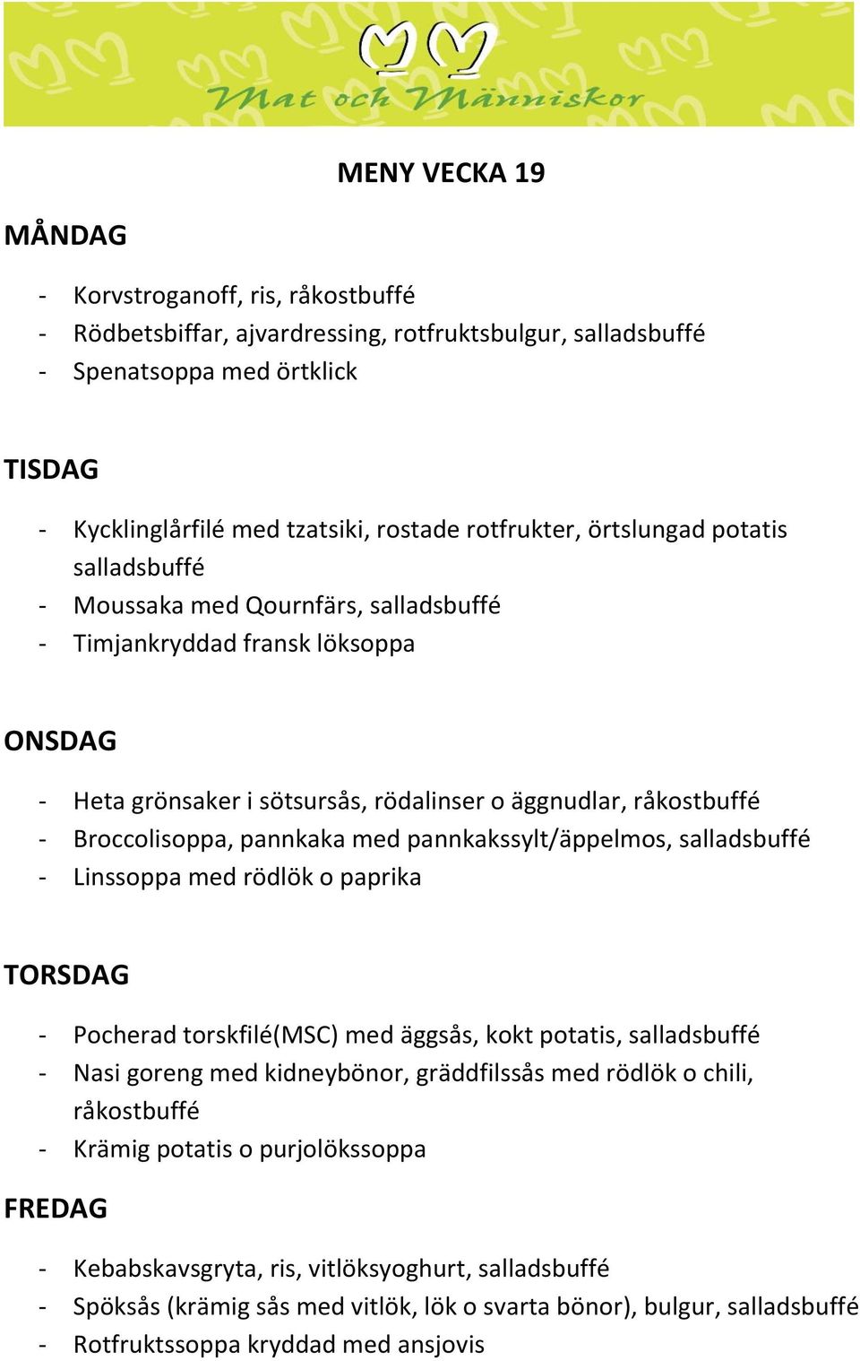 pannkakssylt/äppelmos, salladsbuffé - Linssoppa med rödlök o paprika TORSDAG - Pocherad torskfilé(msc) med äggsås, kokt potatis, salladsbuffé - Nasi goreng med kidneybönor, gräddfilssås med rödlök o