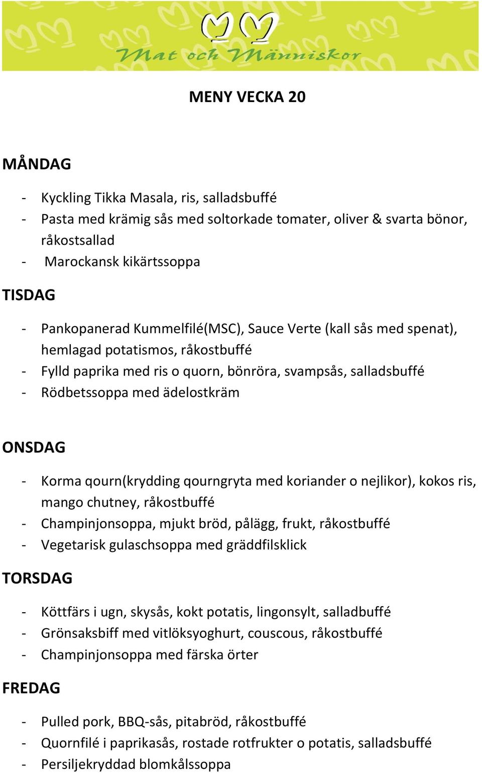 med koriander o nejlikor), kokos ris, mango chutney, råkostbuffé - Champinjonsoppa, mjukt bröd, pålägg, frukt, råkostbuffé - Vegetarisk gulaschsoppa med gräddfilsklick TORSDAG - Köttfärs i ugn,