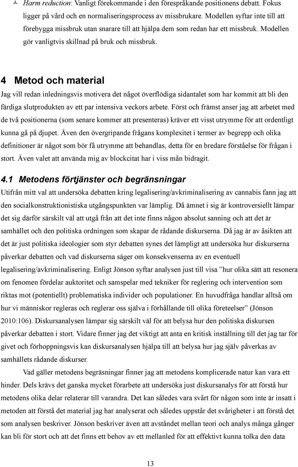 4 Metod och material Jag vill redan inledningsvis motivera det något överflödiga sidantalet som har kommit att bli den färdiga slutprodukten av ett par intensiva veckors arbete.