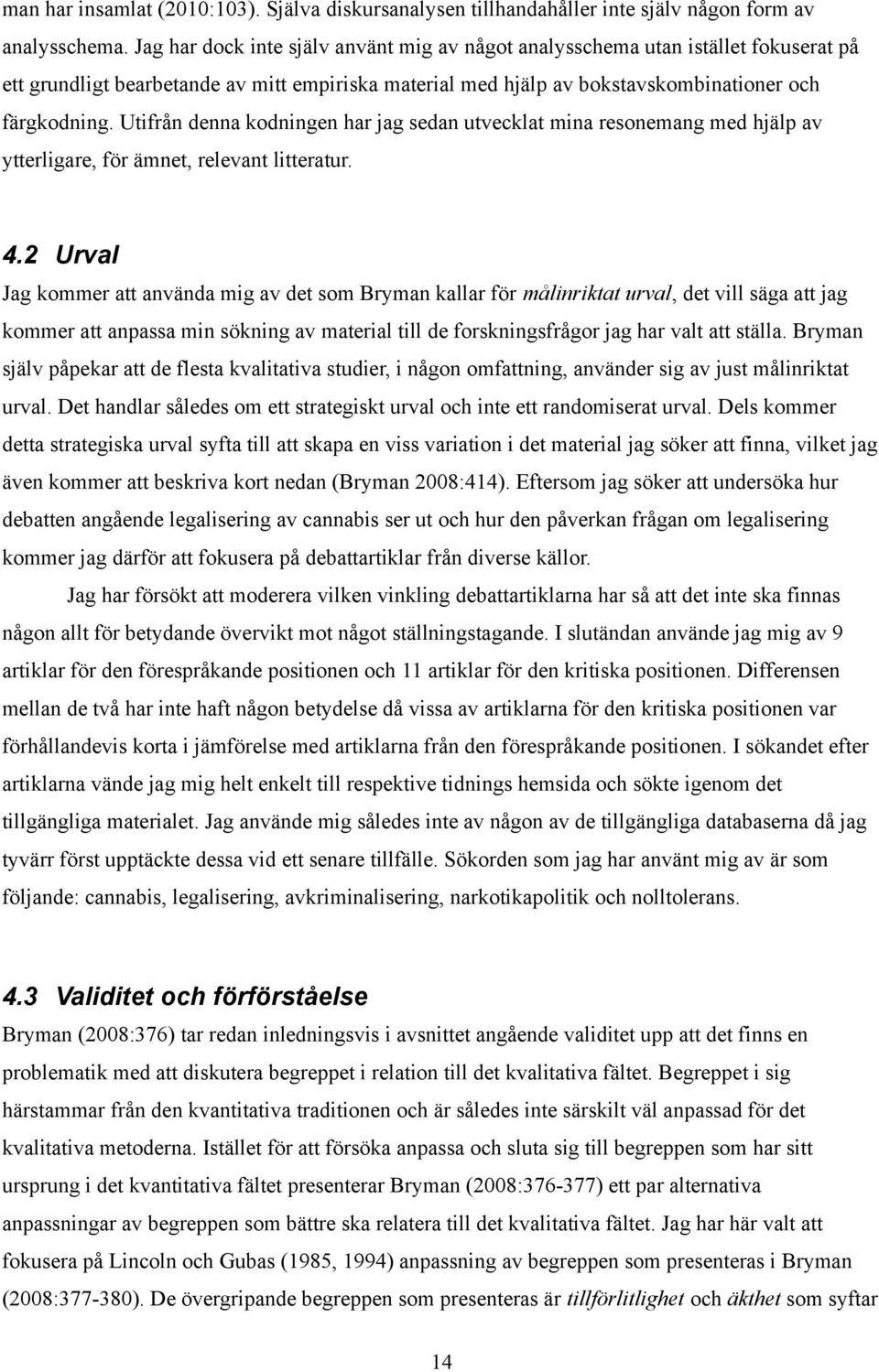 Utifrån denna kodningen har jag sedan utvecklat mina resonemang med hjälp av ytterligare, för ämnet, relevant litteratur. 4.