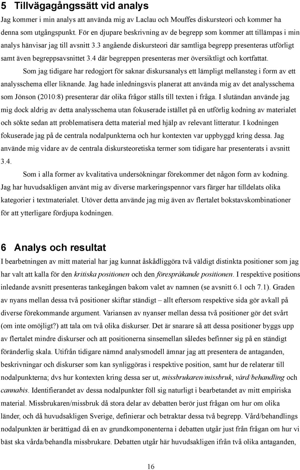 3 angående diskursteori där samtliga begrepp presenteras utförligt samt även begreppsavsnittet 3.4 där begreppen presenteras mer översiktligt och kortfattat.