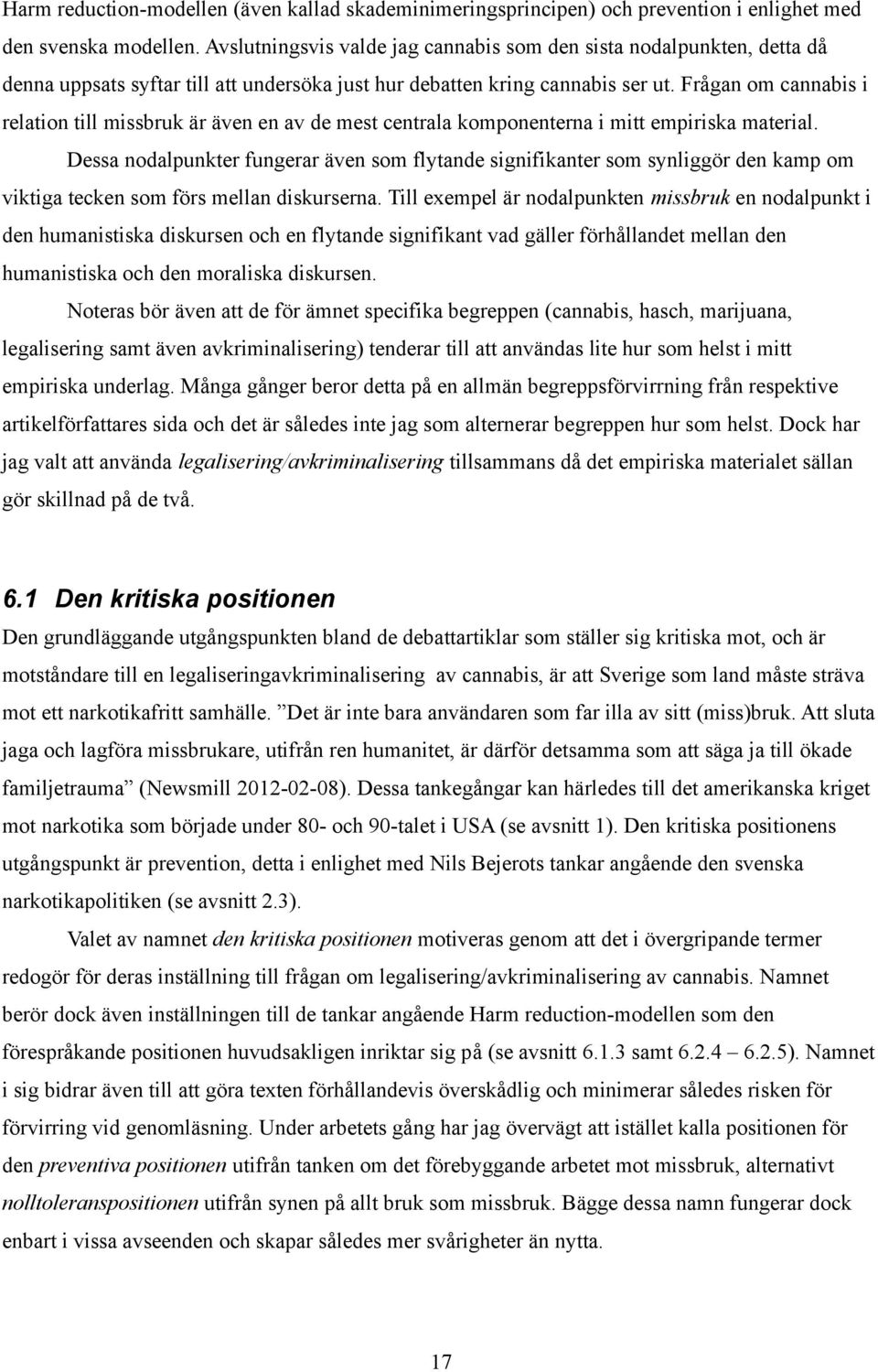 Frågan om cannabis i relation till missbruk är även en av de mest centrala komponenterna i mitt empiriska material.