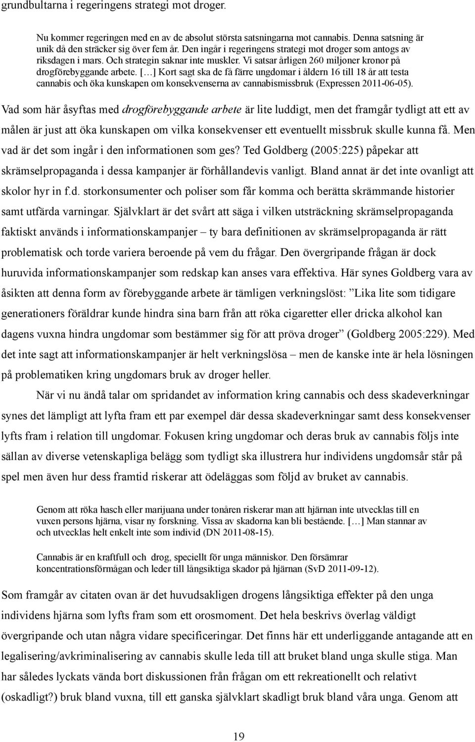 [ ] Kort sagt ska de få färre ungdomar i åldern 16 till 18 år att testa cannabis och öka kunskapen om konsekvenserna av cannabismissbruk (Expressen 2011-06-05).