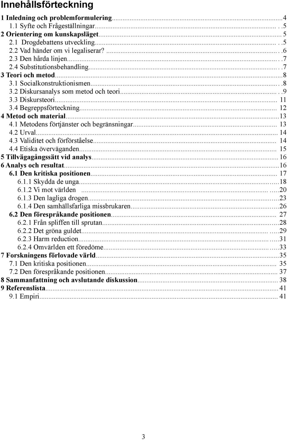 4 Begreppsförteckning... 12 4 Metod och material...13 4.1 Metodens förtjänster och begränsningar... 13 4.2 Urval... 14 4.3 Validitet och förförståelse... 14 4.4 Etiska överväganden.