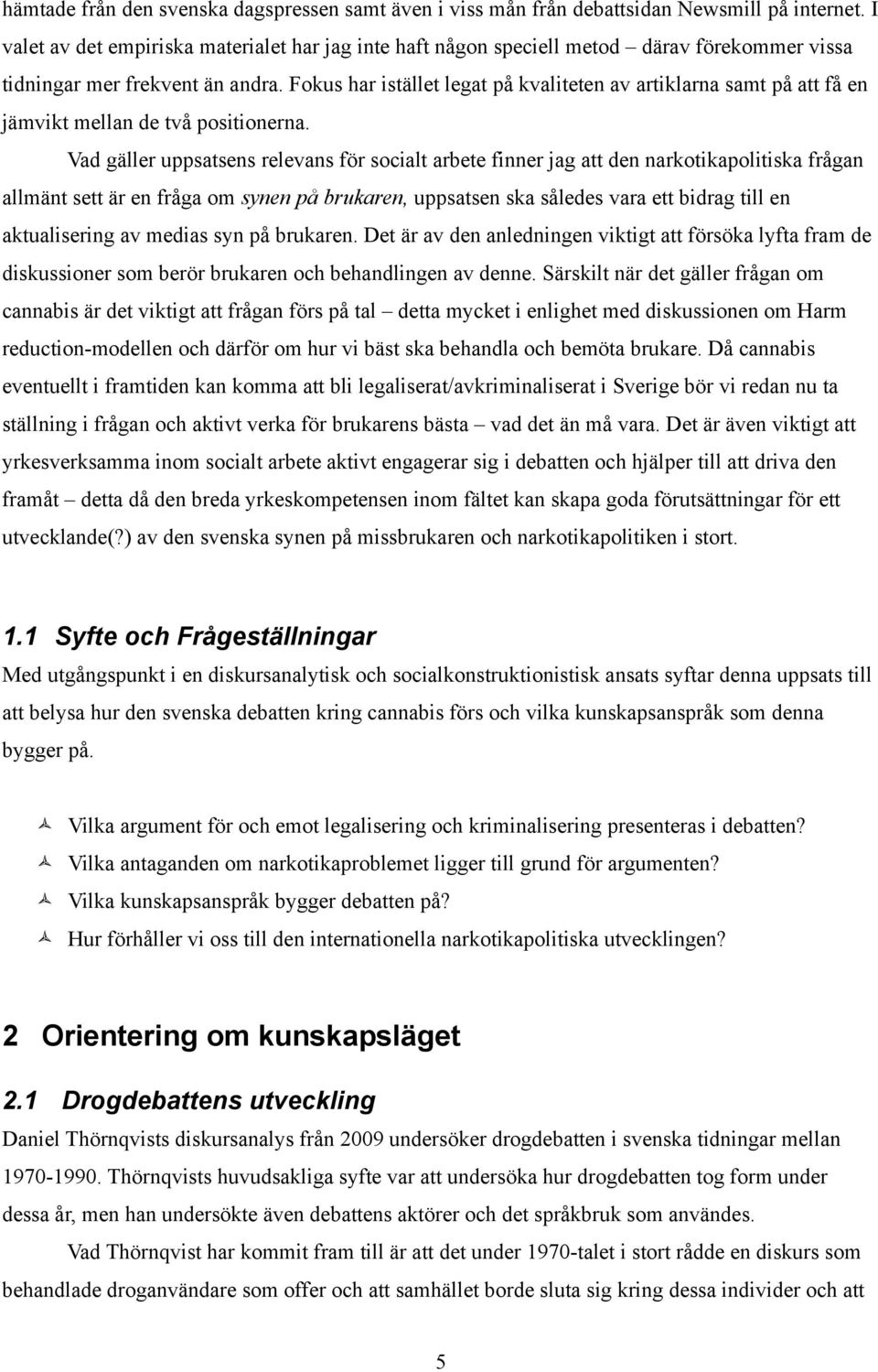 Fokus har istället legat på kvaliteten av artiklarna samt på att få en jämvikt mellan de två positionerna.