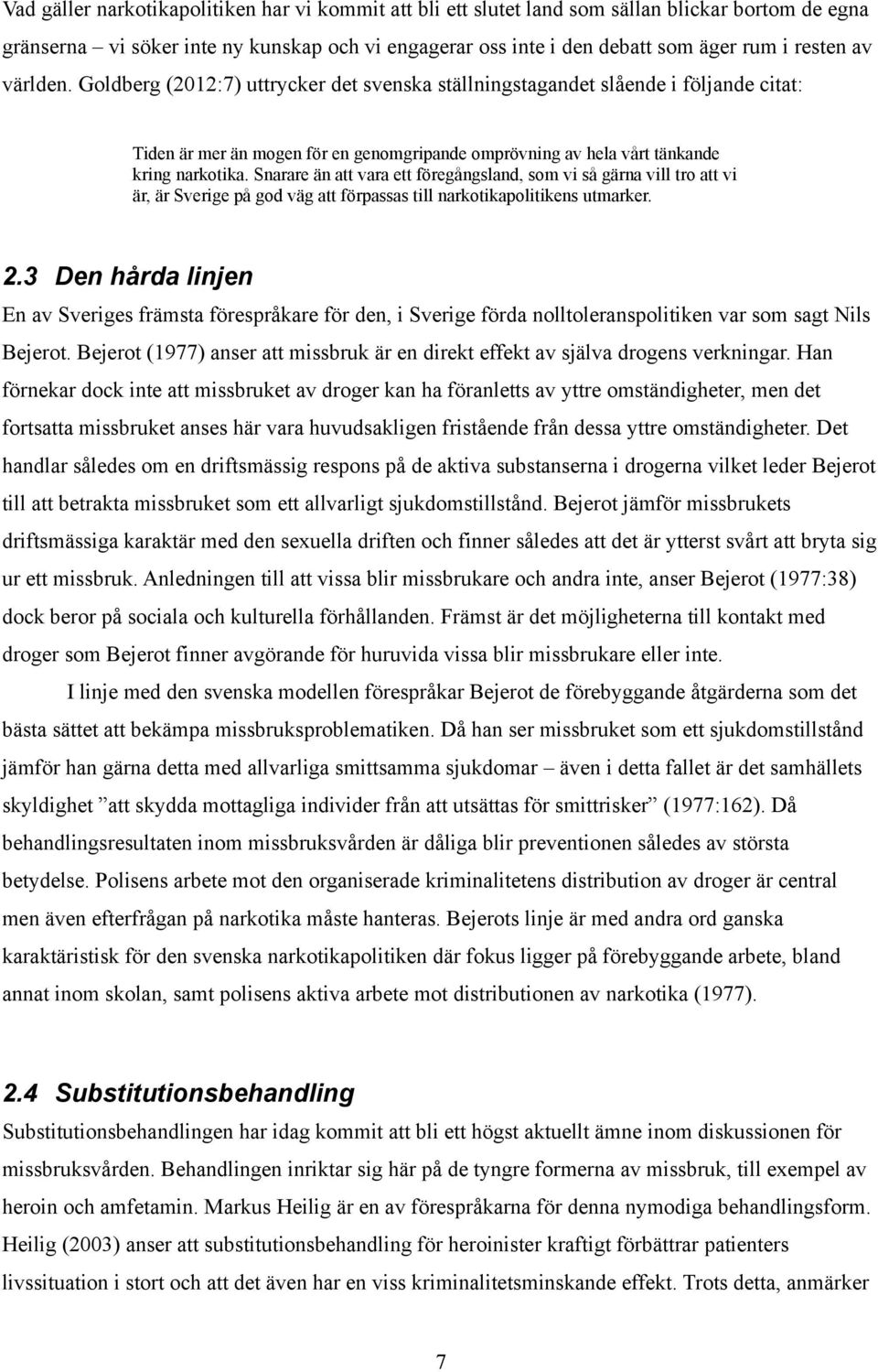 Snarare än att vara ett föregångsland, som vi så gärna vill tro att vi är, är Sverige på god väg att förpassas till narkotikapolitikens utmarker. 2.