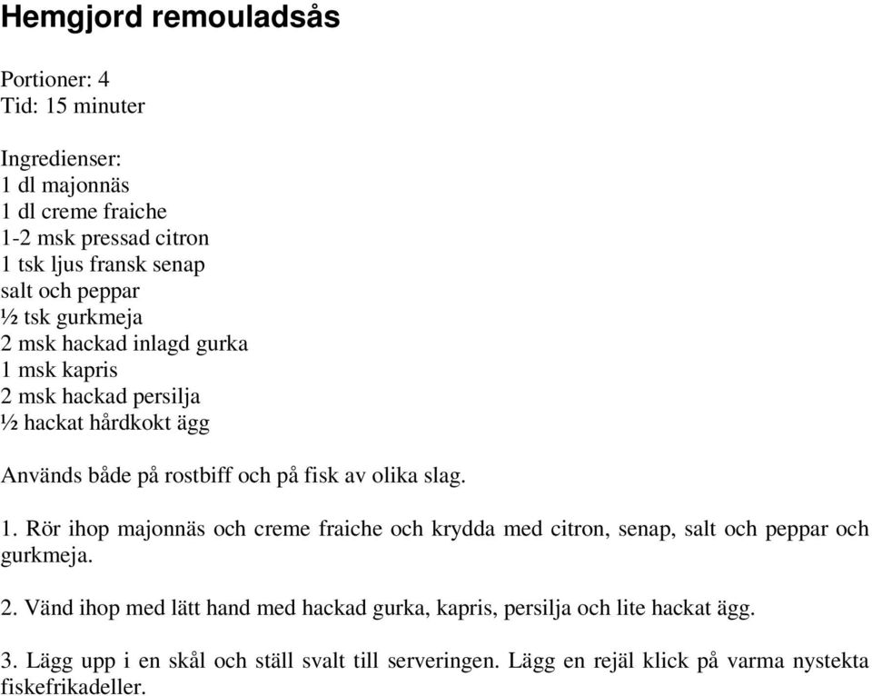 olika slag. 1. Rör ihop majonnäs och creme fraiche och krydda med citron, senap, salt och peppar och gurkmeja. 2.