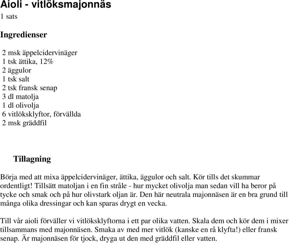 Tillsätt matoljan i en fin stråle - hur mycket olivolja man sedan vill ha beror på tycke och smak och på hur olivstark oljan är.