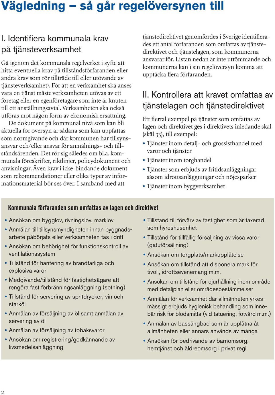 av tjänsteverksamhet 3. För att en verksamhet ska anses vara en tjänst måste verksamheten utövas av ett företag eller en egenföretagare som inte är knuten till ett anställningsavtal.