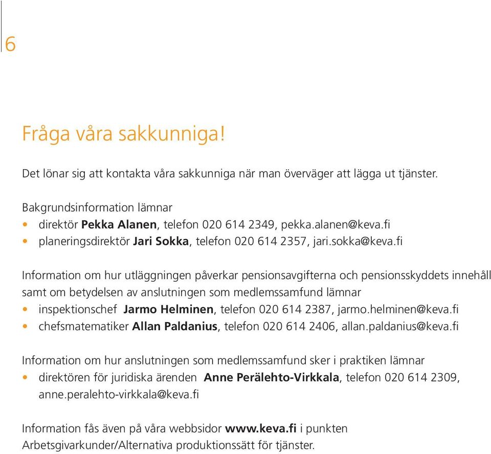 fi Information om hur utläggningen påverkar pensionsavgifterna och pensionsskyddets innehåll samt om betydelsen av anslutningen som medlemssamfund lämnar inspektionschef Jarmo Helminen, telefon 020