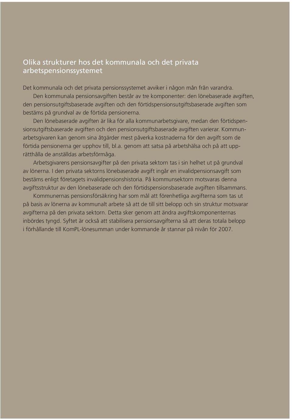 förtida pensionerna. Den lönebaserade avgiften är lika för alla kommunarbetsgivare, medan den förtidspensionsutgiftsbaserade avgiften och den pensionsutgiftsbaserade avgiften varierar.