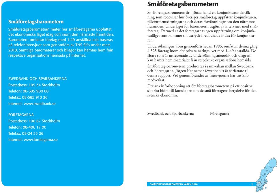 hemsida på Internet. SWEDBANK OCH SPARBANKERNA Postadress: 15 34 Stockholm Telefon: 8-585 9 Telefax: 8-585 91 26 Internet: www.swedbank.
