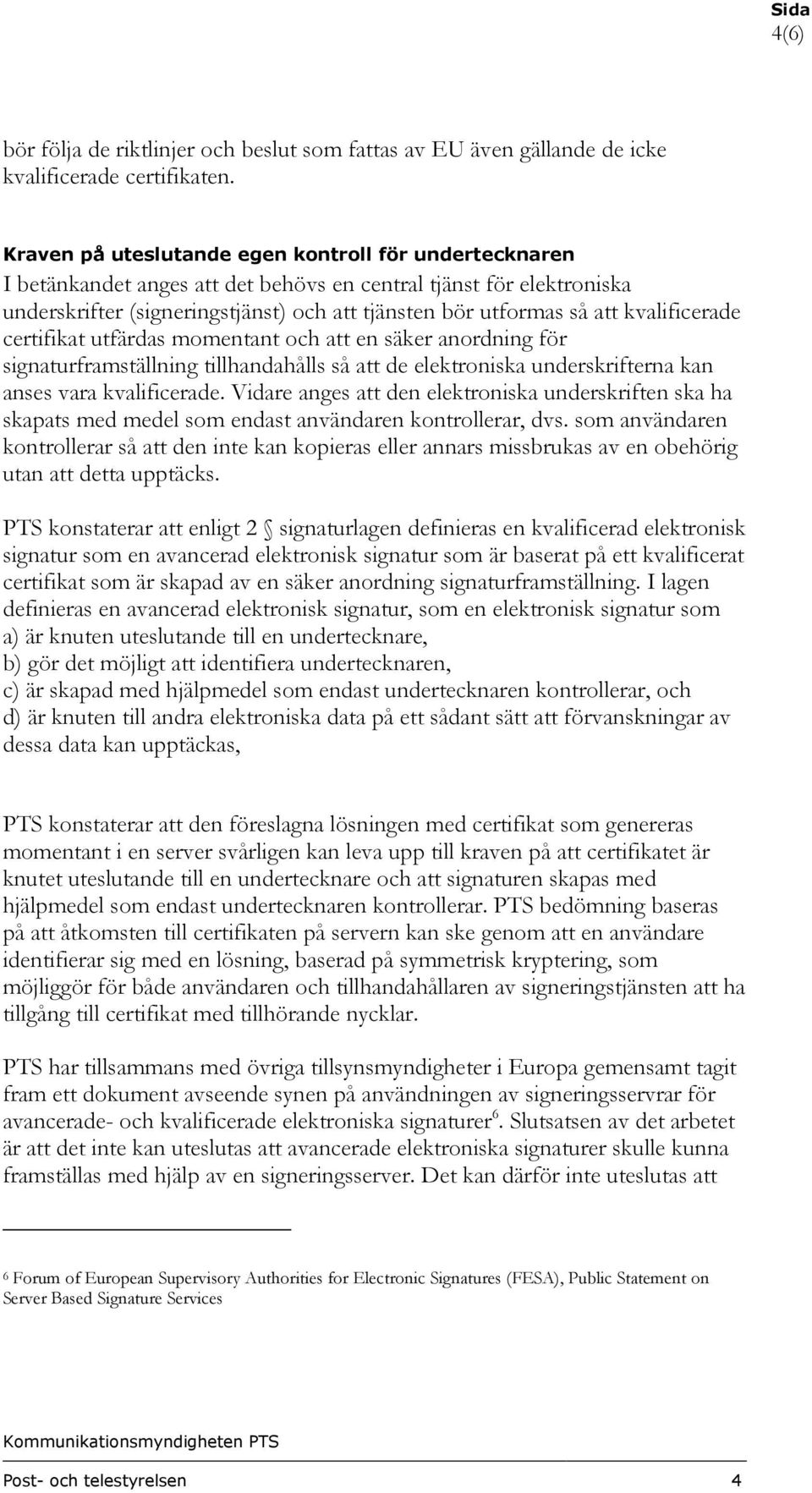 kvalificerade certifikat utfärdas momentant och att en säker anordning för signaturframställning tillhandahålls så att de elektroniska underskrifterna kan anses vara kvalificerade.