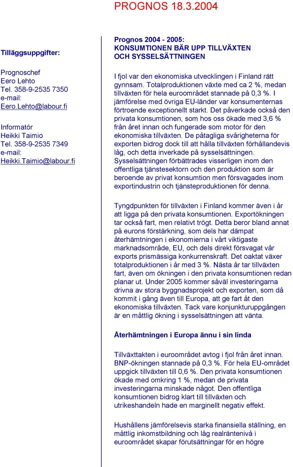 Totalproduktionen växte med ca 2 %, medan tillväxten för hela euroområdet stannade på 0,3 %. I jämförelse med övriga EU-länder var konsumenternas förtroende exceptionellt starkt.