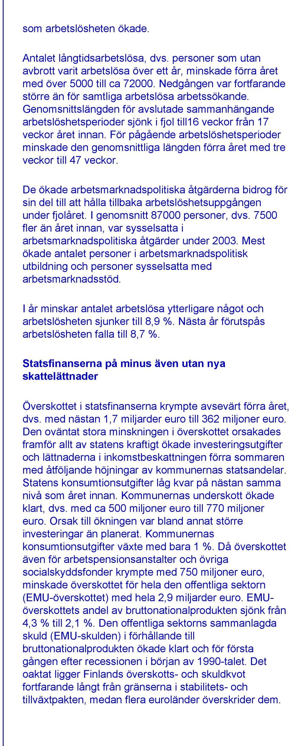 För pågående arbetslöshetsperioder minskade den genomsnittliga längden förra året med tre veckor till 47 veckor.