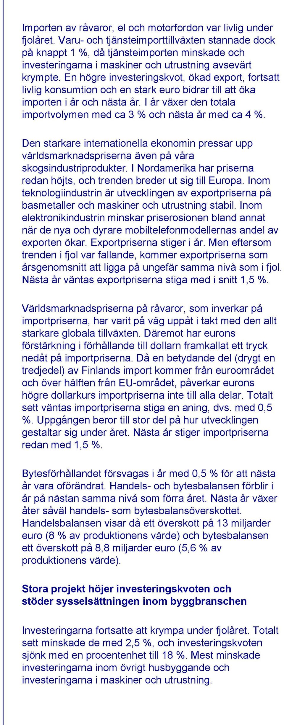 En högre investeringskvot, ökad export, fortsatt livlig konsumtion och en stark euro bidrar till att öka importen i år och nästa år.