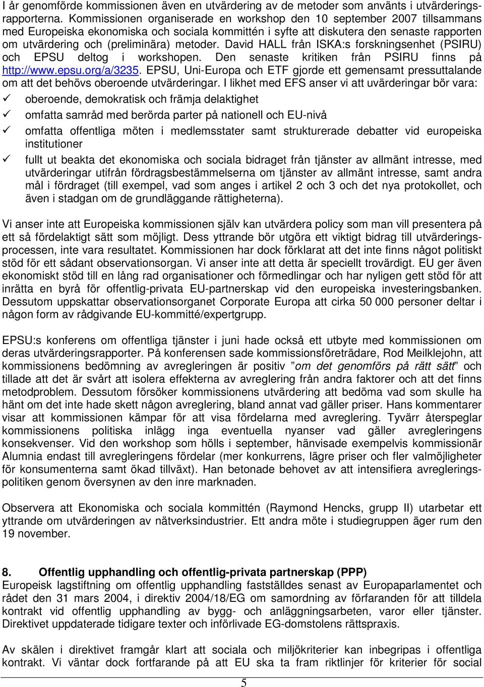 metoder. David HALL från ISKA:s forskningsenhet (PSIRU) och EPSU deltog i workshopen. Den senaste kritiken från PSIRU finns på http://www.epsu.org/a/3235.